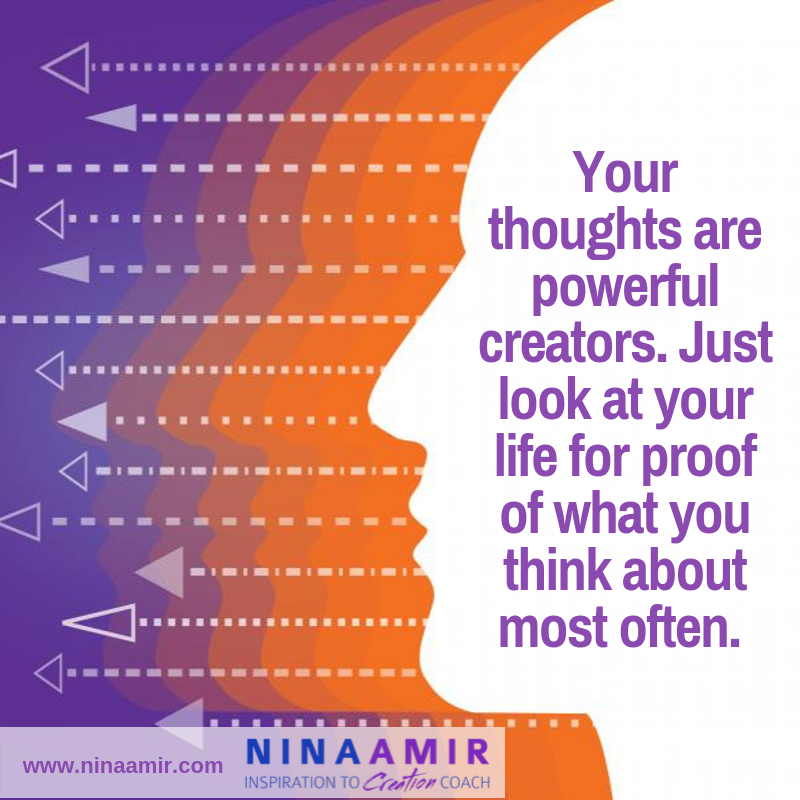 Your thoughts create your reality--look at your life for proof of the Law of Attraction