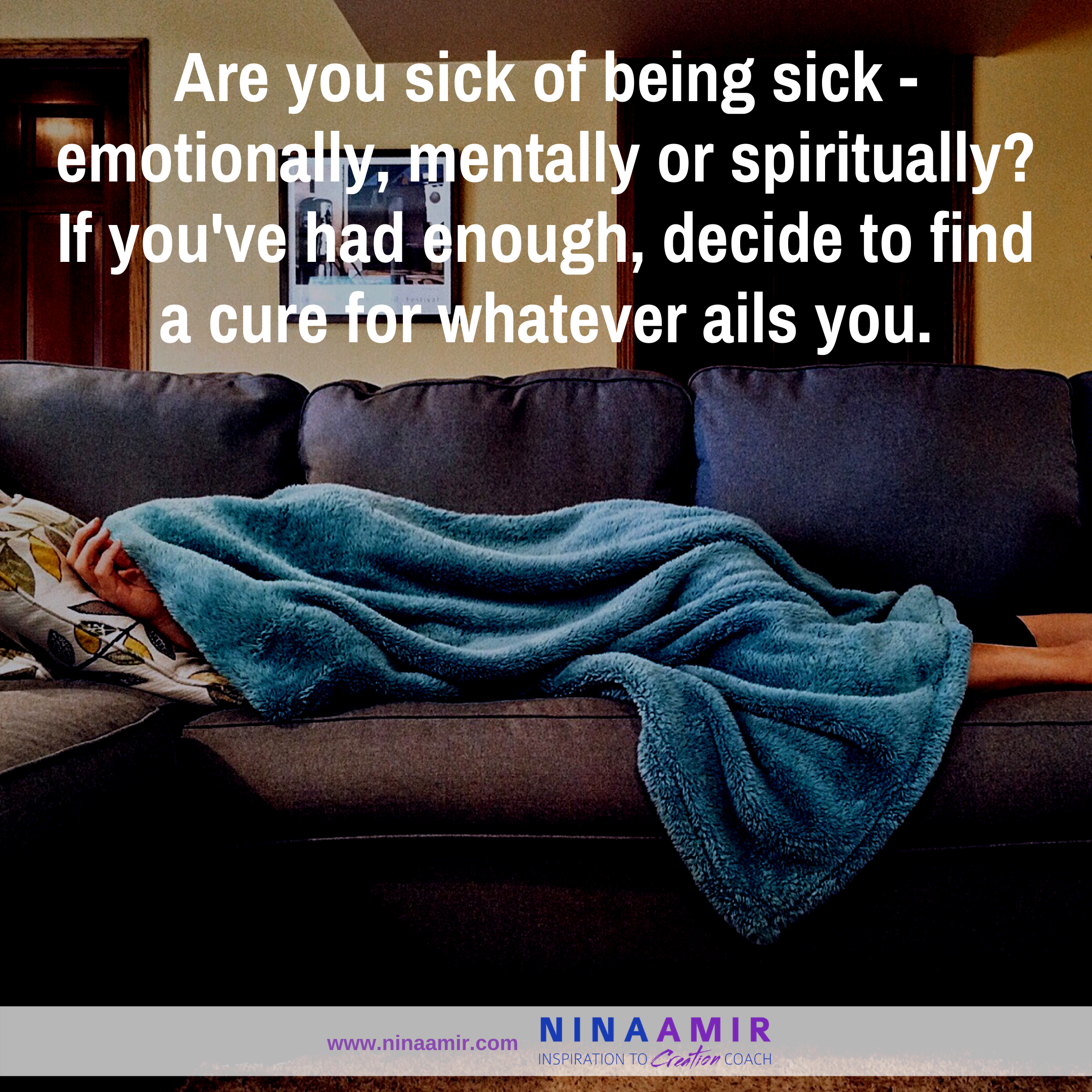 if you ar sick of being sick, find a cure for what ails you.