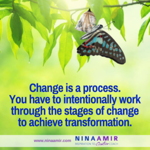 Change is process and you have to move through all the stages