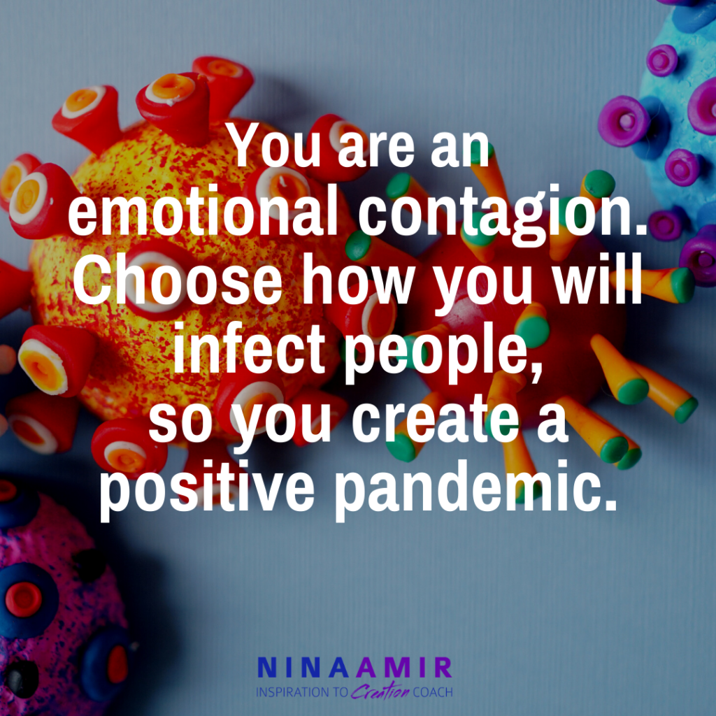 be an emotional contagion - create a positive pandemic
