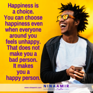 Choose to be happy even if others are unhappy