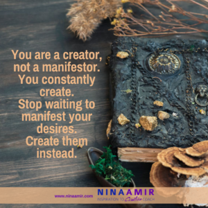 Create what you desire; don't manifest your desire