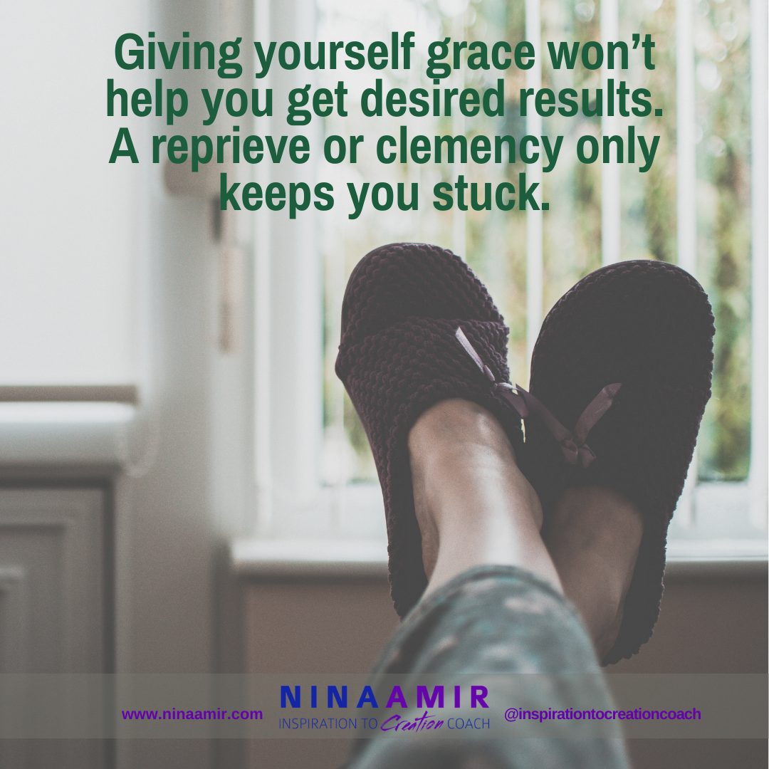 giving your self grace--a reprieve or clemency--keeps you stuck