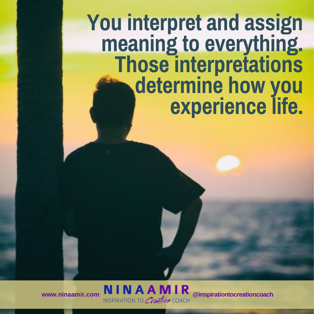 how you interpret things determines how you experience them.