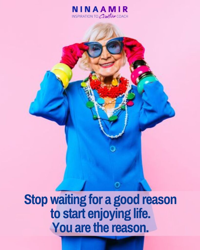 You will never find a good enough reason to start living joyously--unless you are that reason.